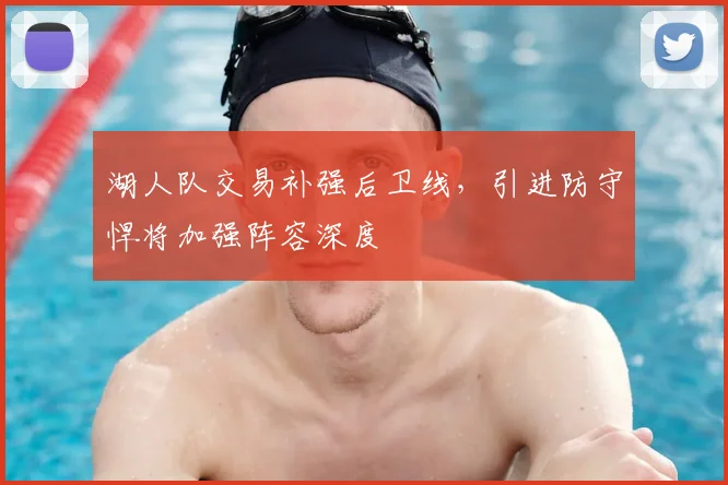 湖人队交易补强后卫线，引进防守悍将加强阵容深度