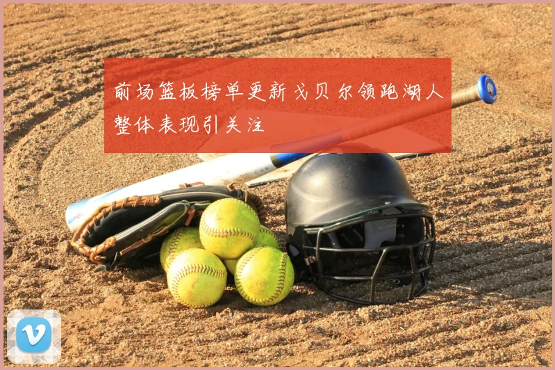 前场篮板榜单更新戈贝尔领跑湖人整体表现引关注