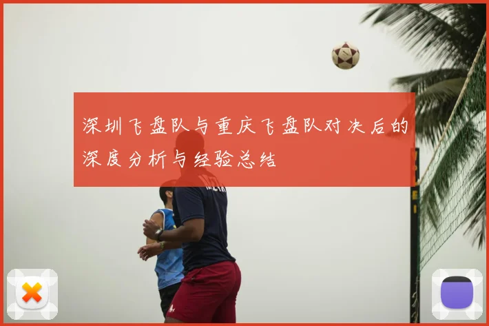 深圳飞盘队与重庆飞盘队对决后的深度分析与经验总结