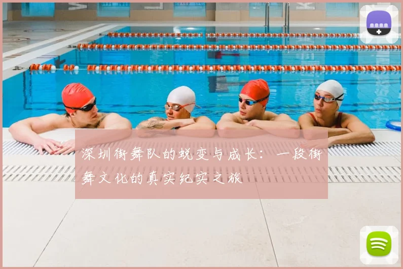 深圳街舞队的蜕变与成长：一段街舞文化的真实纪实之旅