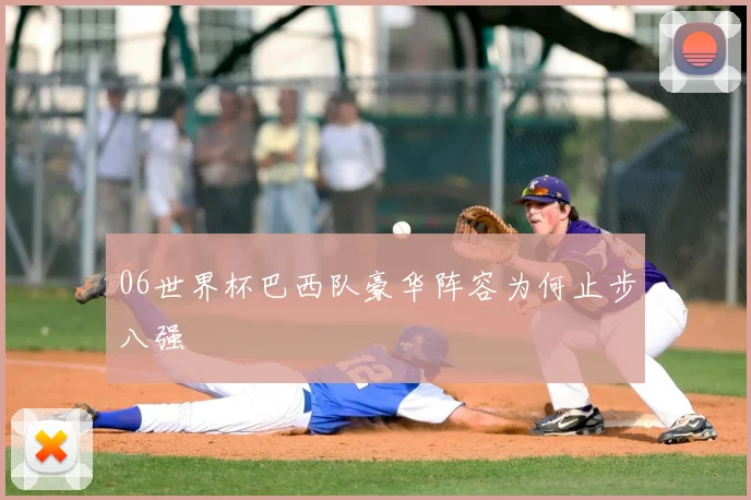 06世界杯巴西队豪华阵容为何止步八强