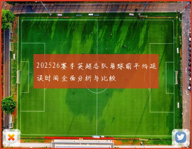 202526赛季英超各队角球前平均延误时间全面分析与比较