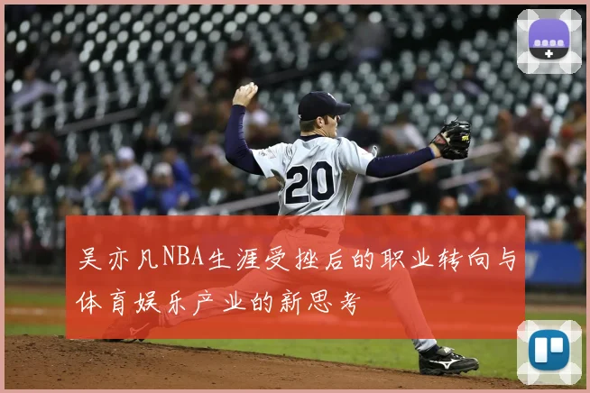 吴亦凡NBA生涯受挫后的职业转向与体育娱乐产业的新思考