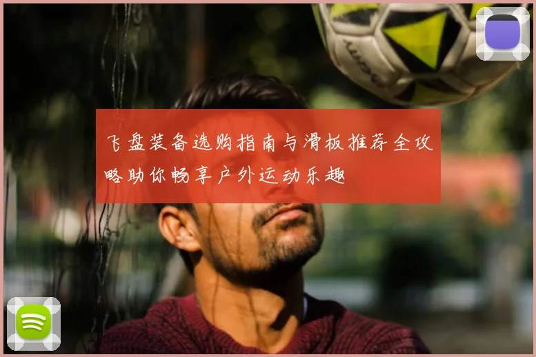 飞盘装备选购指南与滑板推荐全攻略助你畅享户外运动乐趣