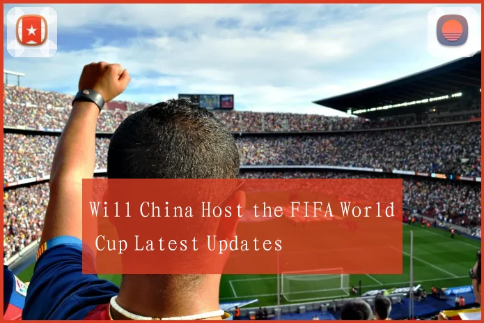 Will China Host the FIFA World Cup Latest Updates