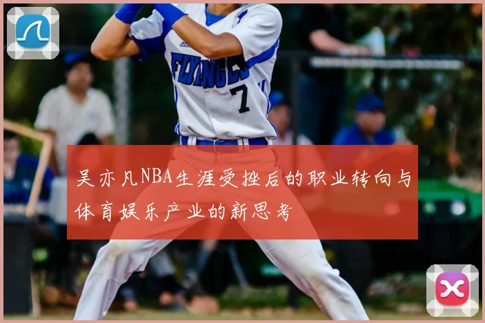 吴亦凡NBA生涯受挫后的职业转向与体育娱乐产业的新思考